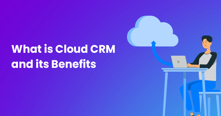 What is Cloud CRM and its Benefits